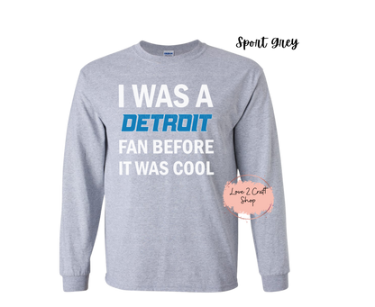 Detroit Lions I was a Detroit Fan before it was Cool Long Sleeve