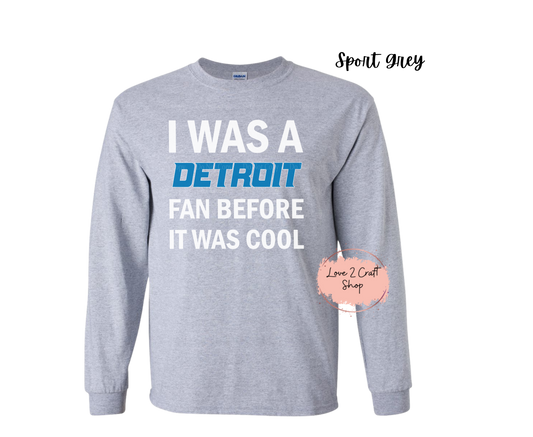 Detroit Lions I was a Detroit Fan before it was Cool Long Sleeve